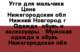 Угги для мальчика › Цена ­ 1 500 - Нижегородская обл., Нижний Новгород г. Одежда, обувь и аксессуары » Мужская одежда и обувь   . Нижегородская обл.